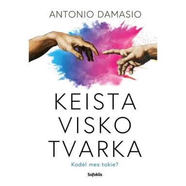 Antonio Damasio. Keista visko tvarka. Kodėl mes tokie?
