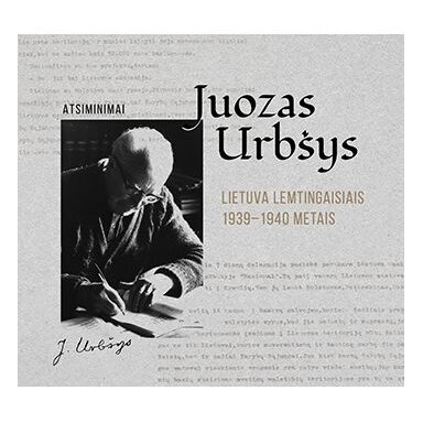 Atsiminimai. Juozas Urbšys. Lietuva lemtingaisiais 1939-1940 metais