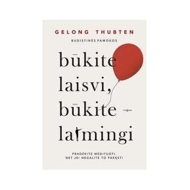Būkite laisvi, būkite laimingi.  Gelong Thubten