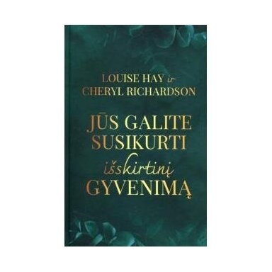Jūs galite susikurti išskirtinį gyvenimą. Louise L. Hay,Cheryl Richardson