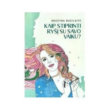 Kaip stiprinti ryšį su savo vaiku. Kristina Busilaitė