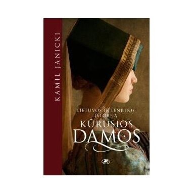 Lietuvos ir Lenkijos istoriją kūrusios damos.  Kamil Janicki