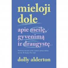 Mieloji Dole. Apie meilę, gyvenimą ir draugystę.  Dolly Alderton