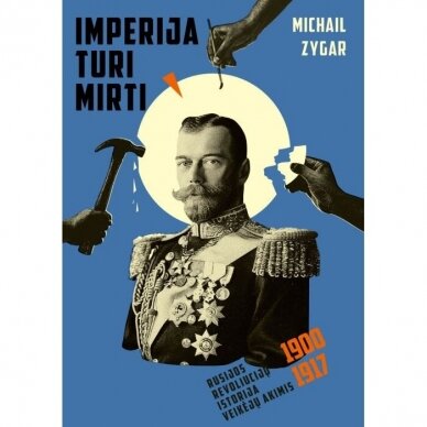 Michail Zygar. Imperija turi mirti. Rusijos revoliucijų istorija veikėjų akimis 1900-1917