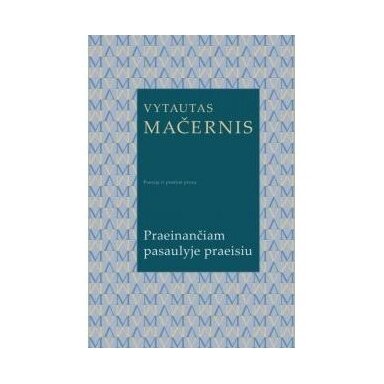 Praeinančiam pasaulyje praeisiu. Vytautas Mačernis