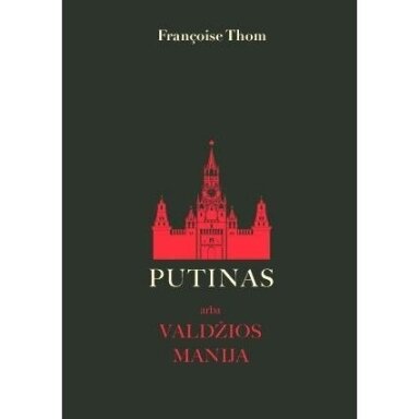 Putinas arba valdžios manija. Françoise Thom
