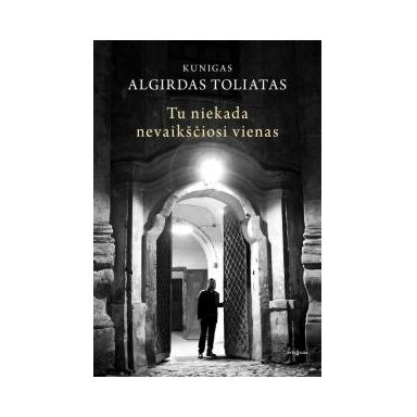Tu niekada nevaikščiosi vienas. Algirdas Toliatas