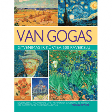 Van Gogas. Gyvenimas ir kūryba 500 paveikslų. Michael Howard