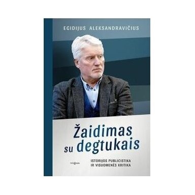 Žaidimas su degtukais. Egidijus Aleksandravičius, Birutė Garbaravičienė